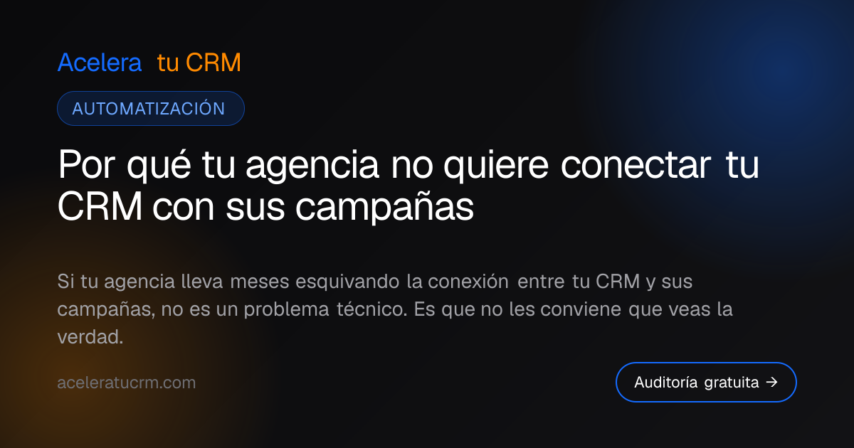 Por qué tu agencia no quiere conectar tu CRM con sus campañas