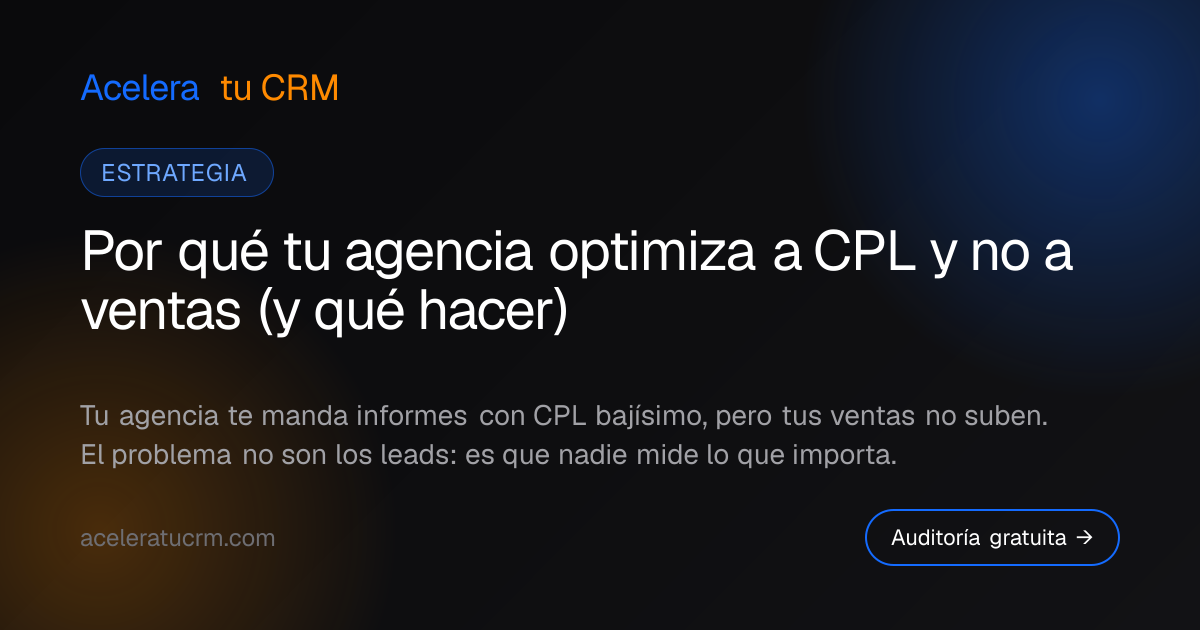 Por qué tu agencia optimiza a CPL y no a ventas (y qué hacer)