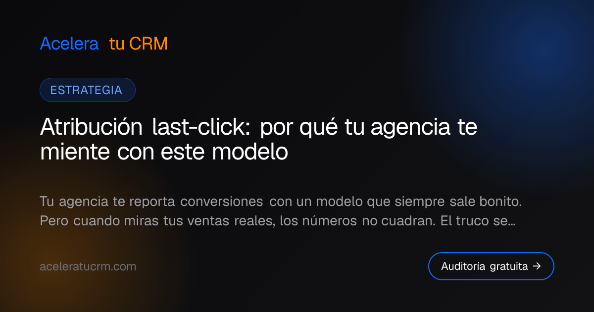 Atribución last-click: por qué tu agencia te miente con este modelo