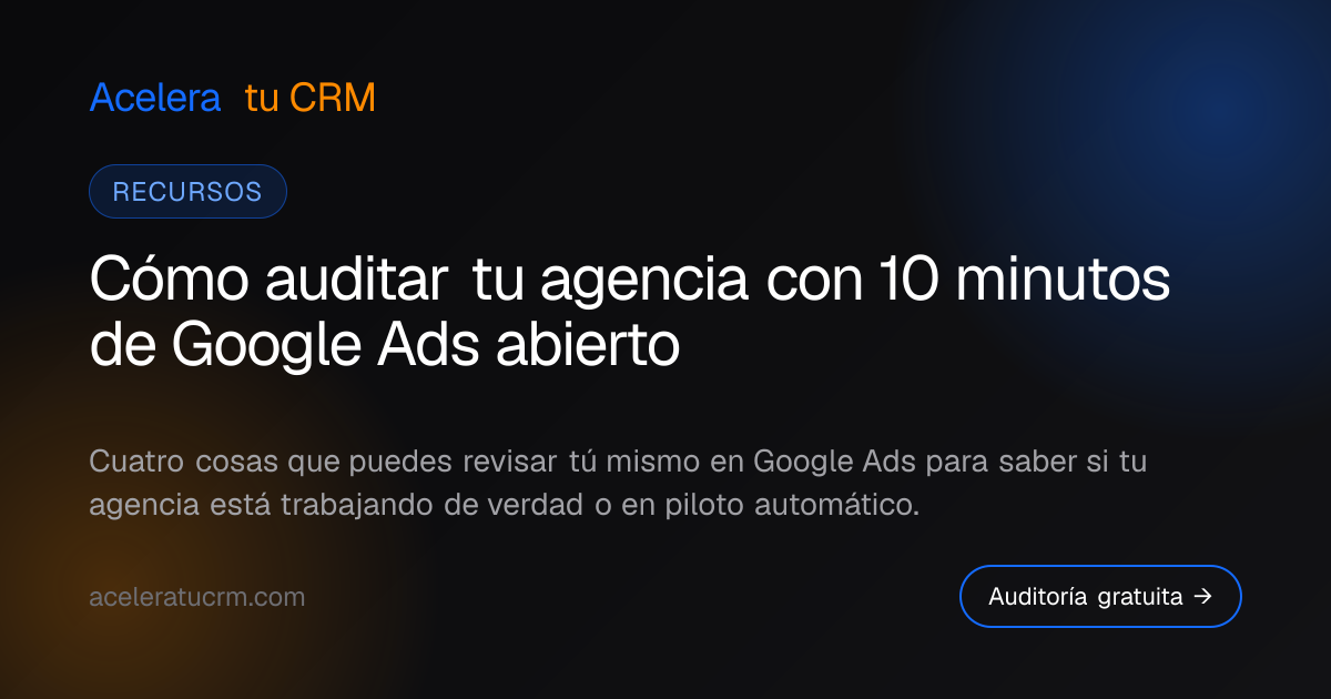 Cómo auditar tu agencia con 10 minutos de Google Ads abierto