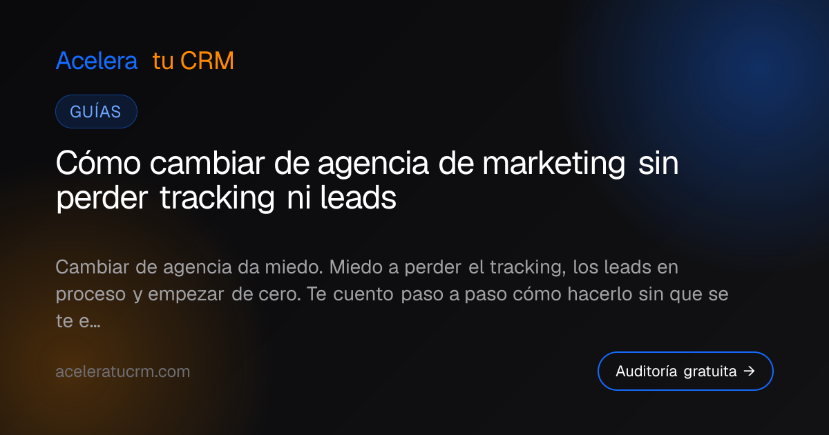 Cómo cambiar de agencia de marketing sin perder tracking ni leads