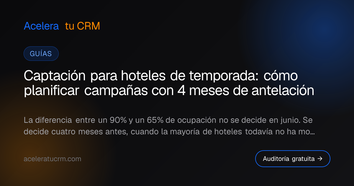 Captación para hoteles de temporada: cómo planificar campañas con 4 meses de antelación