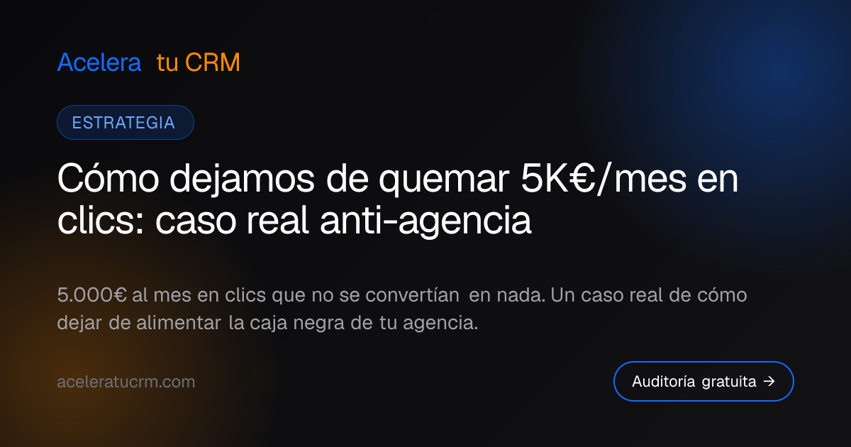 Cómo dejamos de quemar 5K€/mes en clics: caso real anti-agencia