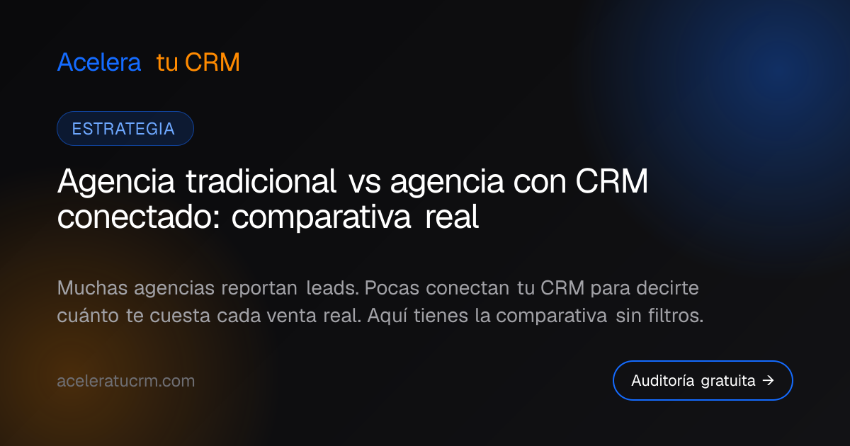 Agencia tradicional vs agencia con CRM conectado: comparativa real