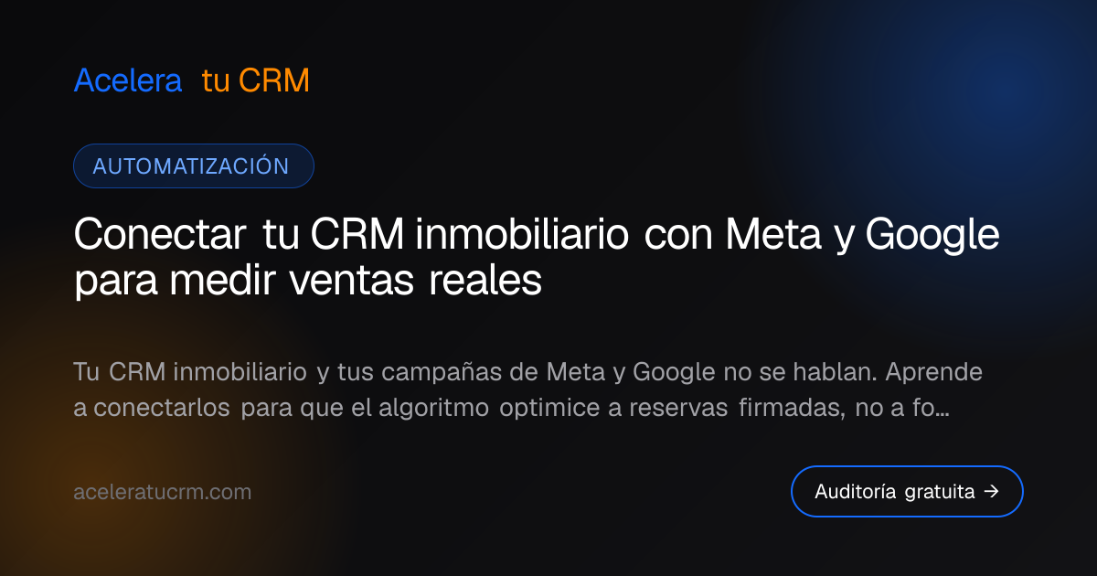 Conectar tu CRM inmobiliario con Meta y Google para medir ventas reales