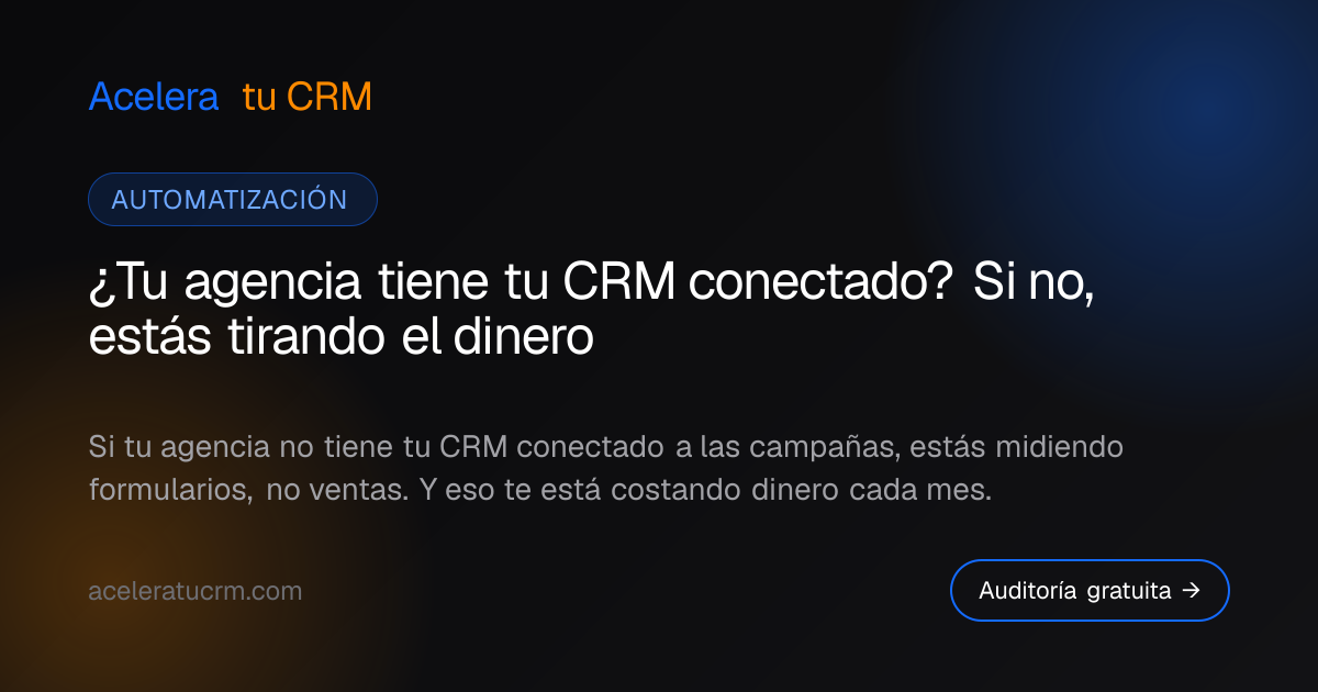 ¿Tu agencia tiene tu CRM conectado? Si no, estás tirando el dinero