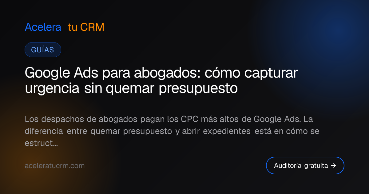 Google Ads para abogados: cómo capturar urgencia sin quemar presupuesto