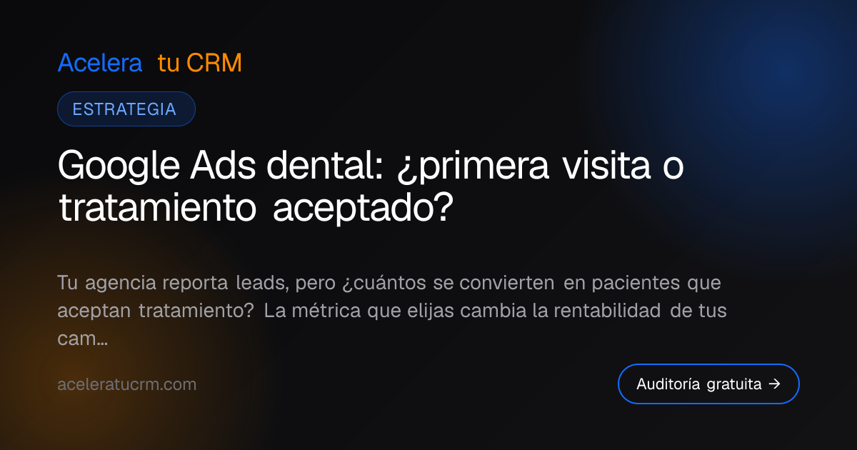 Google Ads dental: ¿primera visita o tratamiento aceptado?
