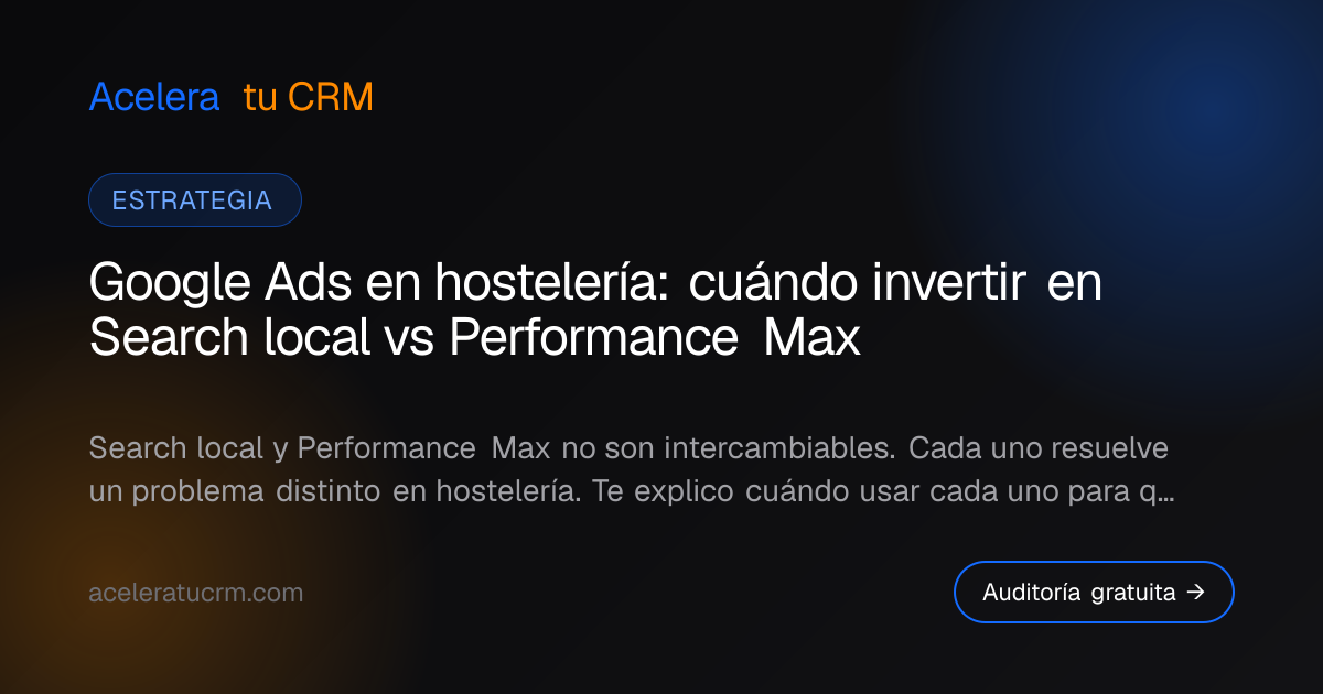 Google Ads en hostelería: cuándo invertir en Search local vs Performance Max