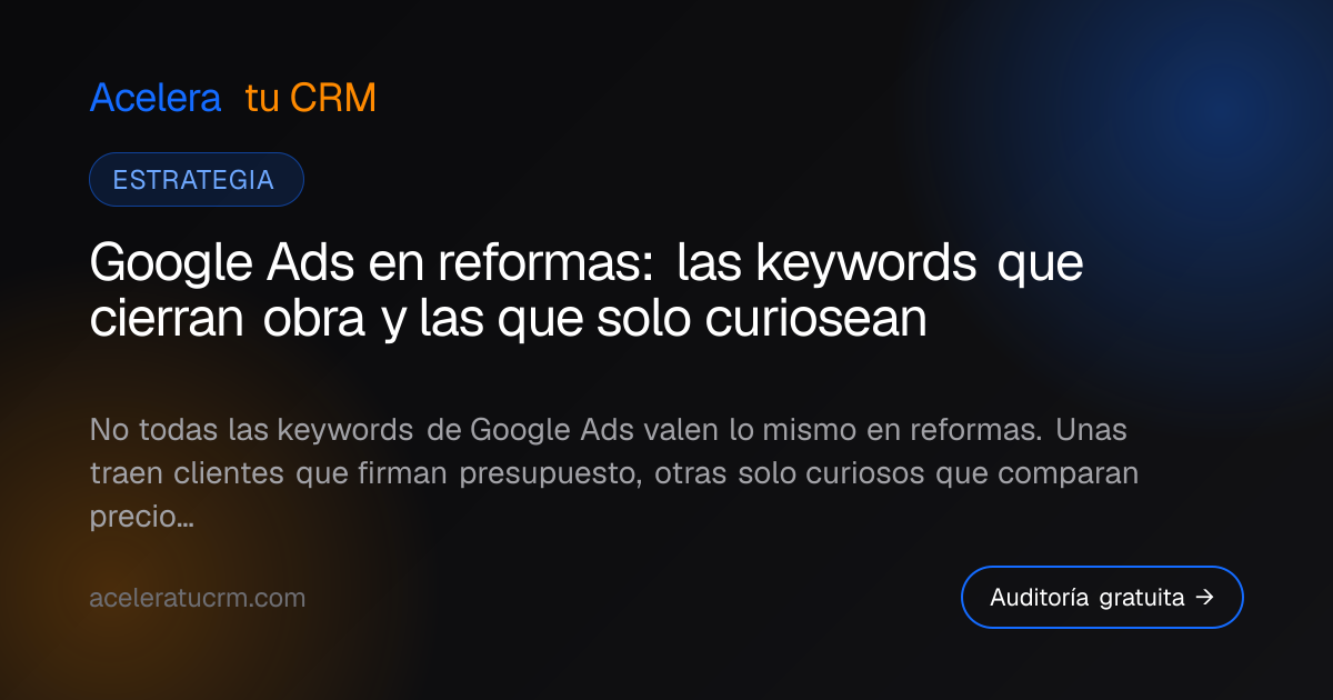 Google Ads en reformas: las keywords que cierran obra y las que solo curiosean