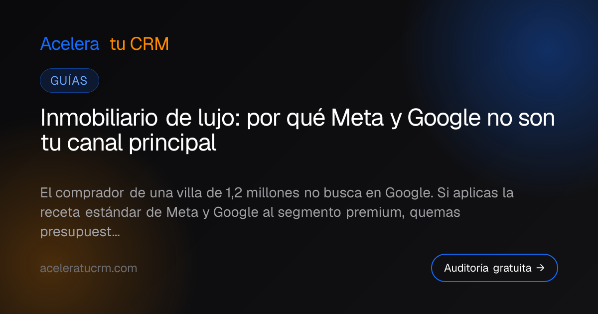 Inmobiliario de lujo: por qué Meta y Google no son tu canal principal