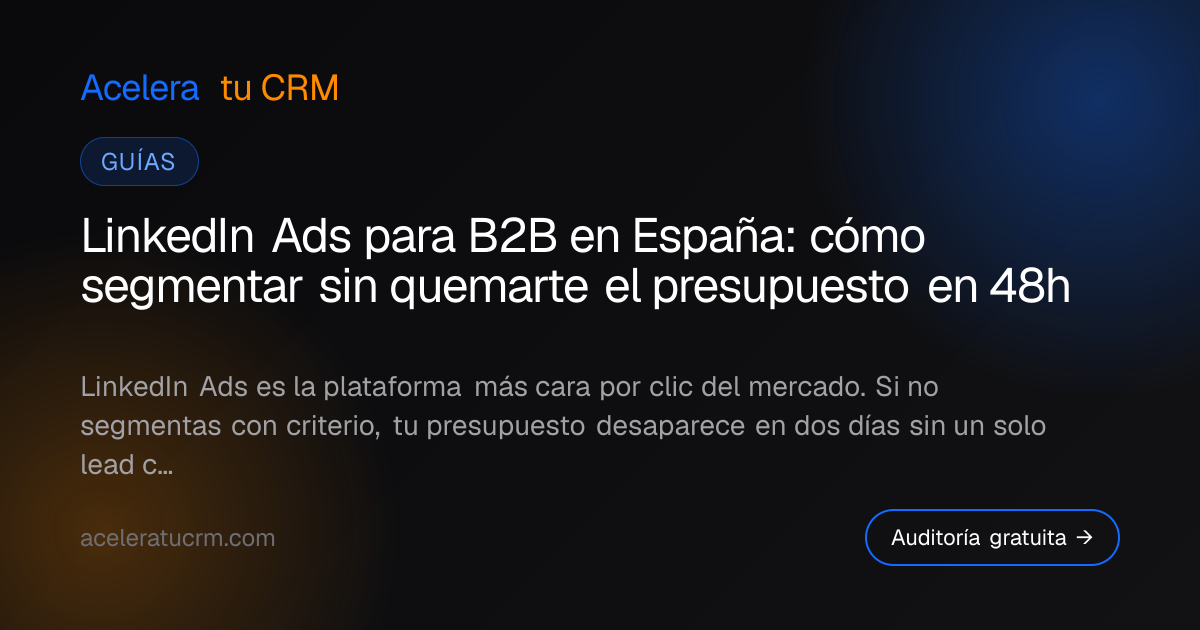 LinkedIn Ads para B2B en España: cómo segmentar sin quemarte el presupuesto en 48h
