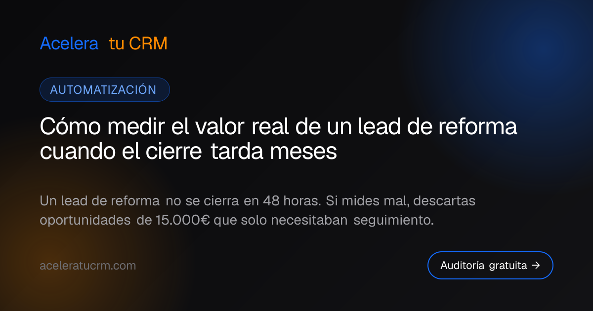 Cómo medir el valor real de un lead de reforma cuando el cierre tarda meses