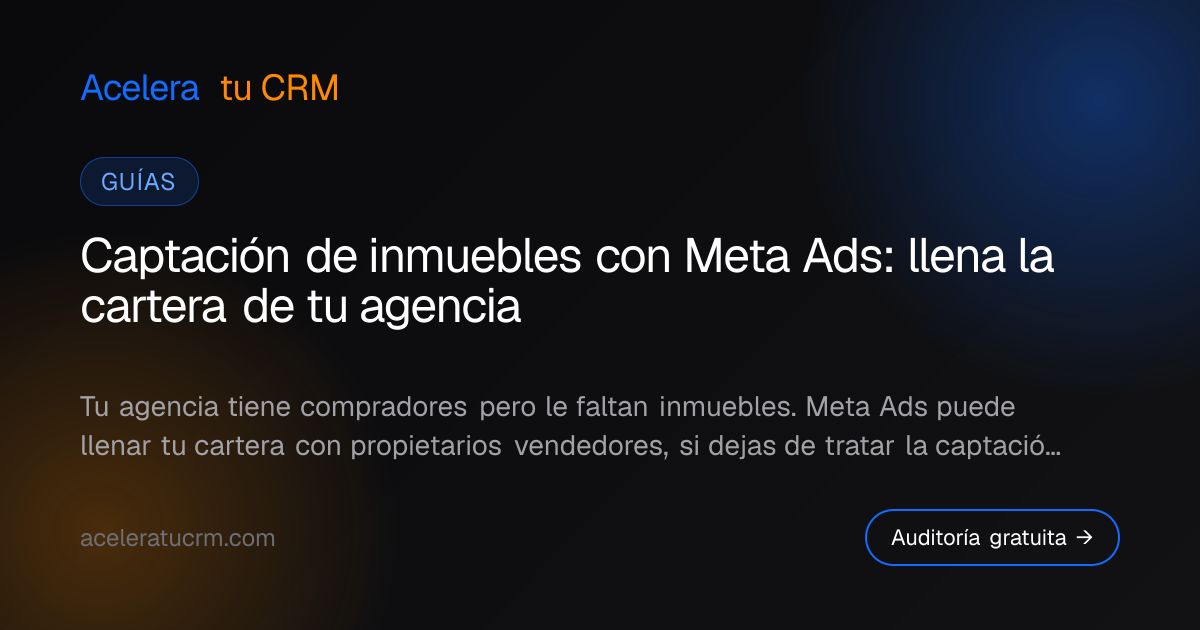 Captación de inmuebles con Meta Ads: llena la cartera de tu agencia