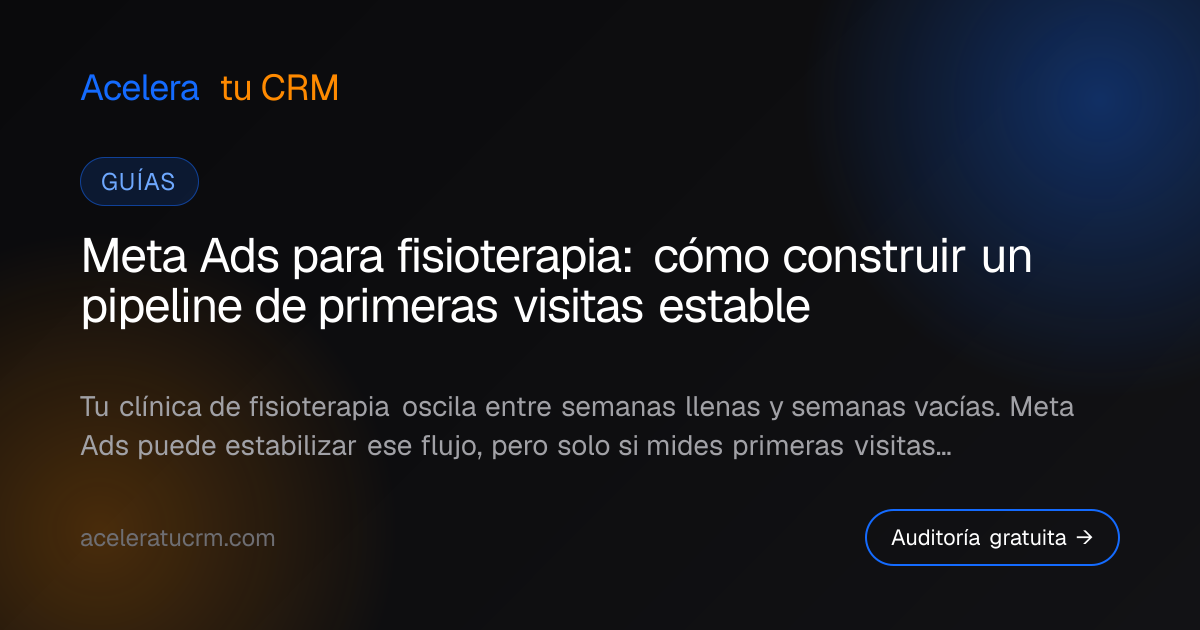 Meta Ads para fisioterapia: cómo construir un pipeline de primeras visitas estable