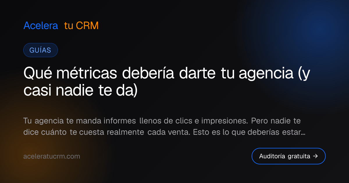 Qué métricas debería darte tu agencia (y casi nadie te da)