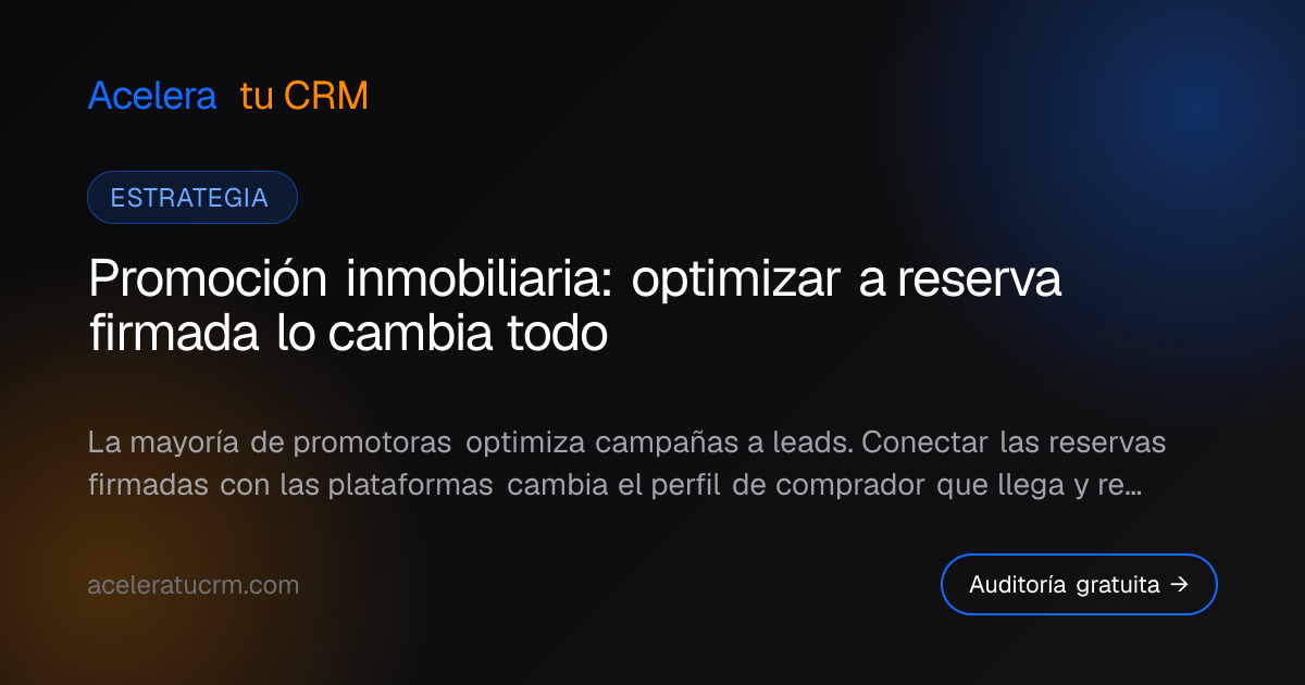 Promoción inmobiliaria: optimizar a reserva firmada lo cambia todo