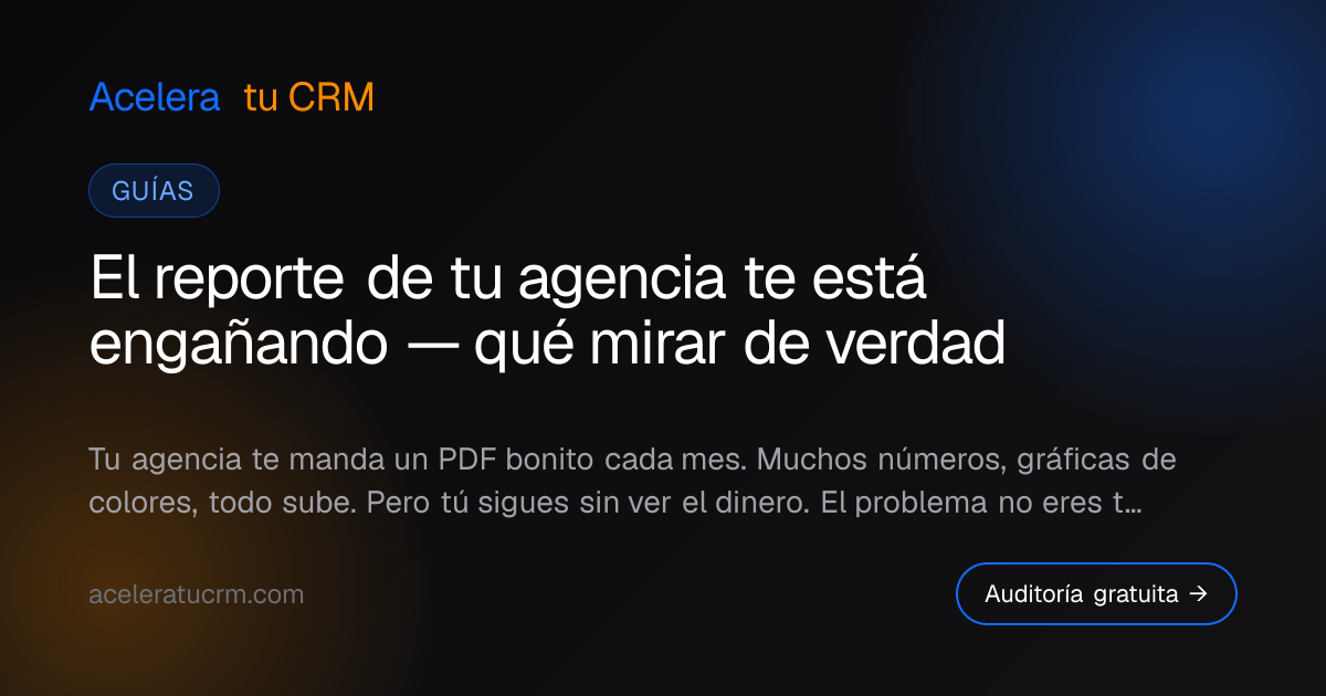 El reporte de tu agencia te está engañando — qué mirar de verdad