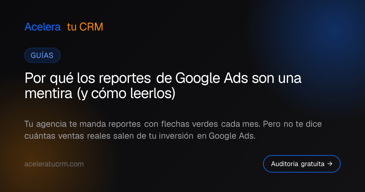 Por qué los reportes de Google Ads son una mentira (y cómo leerlos)