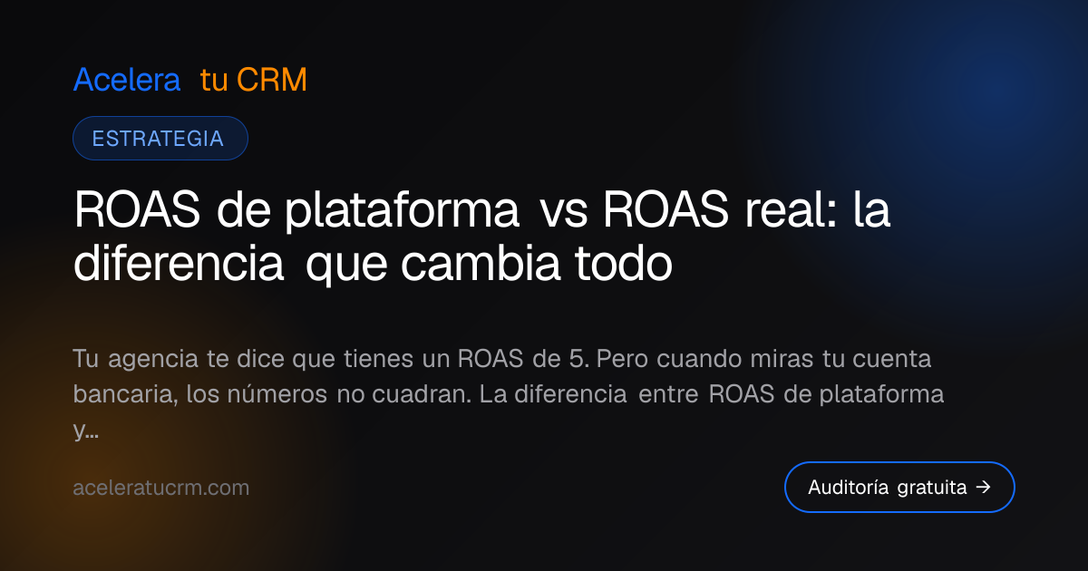 ROAS de plataforma vs ROAS real: la diferencia que cambia todo